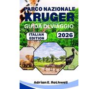 PARCO NAZIONALE KRUGER GUIDA DI VIAGGIO 2026: Gemme nascoste, segreti locali e consigli essenziali per esplorare il parco safari come un abitante del posto