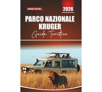 PARCO NAZIONALE KRUGER GUIDA TURISTICA 2026: Incontri con la fauna selvatica, percorsi safari, Big Five hotspot, lodge, cultura locale, avventure ... consigli pratici per esplorare il Sudafrica.
