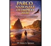 PARCO NAZIONALE OLIMPICO 2026: Esplora la natura selvaggia incontaminata, i sentieri nascosti e i percorsi panoramici. (Viaggio con Adam Guide di viaggio complete)