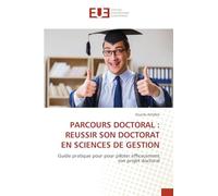 PARCOURS DOCTORAL : REUSSIR SON DOCTORAT EN SCIENCES DE GESTION: Guide pratique pour pour piloter efficacement son projet doctoral