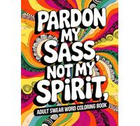 Pardon My Saas, Not My Spirit: Adult Swear Word Coloring Book with 50 Intricate Floral Patterns and Humorous Cuss Words for Unwinding and Stress Relief (Swear Word Coloring Book for Adults)