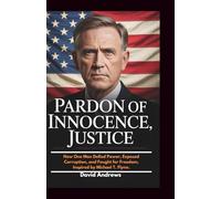 Pardon of Innocence, Justice.: How One Man Defied Power, Exposed Corruption, and Fought for Freedom, Inspired by Michael T. Flynn.