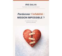 Pardonner l'infidélité : Mission impossible ?: Un guide pour faire le point quand tout s'effondre