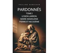 Pardonnés: Tome 1, Le Bon Larron, Marie-Madeleine, Pierre et Nicodème