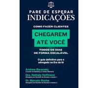 Pare de Esperar Indicações: Como Fazer Clientes Chegarem até Você Todos os Dias de Forma Escalável