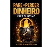 Pare de perder dinheiro para si mesmo: Psicologia financeira para parar de se sabotar, organizar o dinheiro e investir com consciéncia