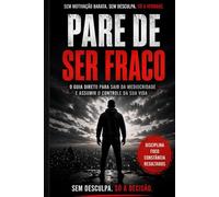 Pare de Ser Fraco: Sem motivação barata. Sem desculpa. Só a verdade