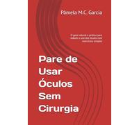 Pare de Usar Óculos Sem Cirurgia: O guia natural e prático para reduzir o uso dos óculos com exercícios simples