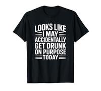 Parece Que Puedo emborracharme accidentalmente a propósito Hoy Camiseta