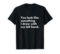 Pareces Algo Que Dibujo con mi Mano Izquierda. Camiseta