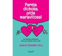 Pareja dichosa, ¡vida maravillosa!: Los secretos milenarios para una relación sana y feliz
