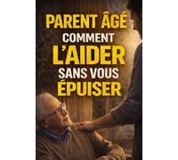 Parent âgé : comment l’aider sans vous épuiser: Le guide rassurant pour organiser le maintien à domicile, prévenir les crises et accompagner un parent ... (Collection : Bien Vieillir & Accompagner)