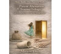Parent Alienation & Trauma Trilogy (Understanding loss, trauma and the courage to heal): Three Books. One Powerful Truth
