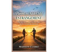 parent and adult child estrangement: Take Back Your Strength, Find Peace Again, and Move Forward After Heartbreak