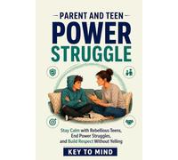 Parent and Teen Power Struggle: Stay Calm with Rebellious Teenagers, Stop Yelling at My Teenager, Set Boundaries with Kids and Teens, and Handle Behavior Problems for Teens