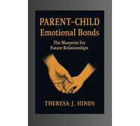 Parent - Child Emotional Bonds: The Blueprint For Future Relationships