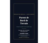 Parent de Bord de Terrain: Trouver sa place sans en faire trop - le guide pour encourager juste, gérer sa frustration et savoir quand se taire (Le Mental du Jeune Athlète - Guides Parents)