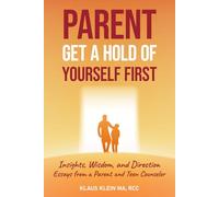 - Parent Get A Hold Of Yourself First - Insights, Wisdom, And Direction Essays From A Parent And Teen Counsellor: Insights, Wisdom, And Direction Essays From A Parent And Teen Counsellor