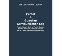 Parent & Guardian Communication Log: Teacher Record Book for Family Contact, Positive Outreach, Follow-Up Actions, and 40 Parent-Teacher Conference Notes