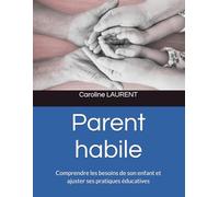 Parent habile: Comprendre les besoins de son enfant et ajuster ses pratiques éducatives