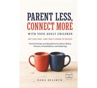 Parent Less, Connect More with Your Adult Children: Practical Scripts and Healthy Boundaries for Calmer Communication and a Stronger Adult-to-Adult Relationship