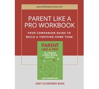 Parent Like a Pro Workbook: Your Companion Guide to Build a Thriving Home Team