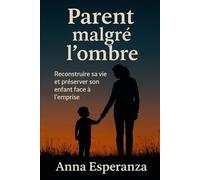 Parent malgré l'ombre: Reconstruire sa vie et préserver son enfant face à l’emprise