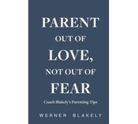 Parent Out of Love, Not Out of Fear: Coach Blakely’s Parenting Tips