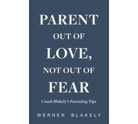 Parent Out of Love, Not Out of Fear: Coach Blakely’s Parenting Tips