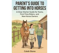 Parent’s Guide to Getting into Horses: A Clear Starter Guide for Teens, First-Time Riders, and New Horse Owners