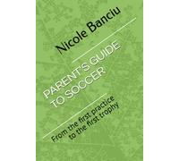 PARENT’S GUIDE TO SOCCER: From the first practice to the first trophy