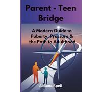 Parent-Teen Bridge: A Modern Guide to Puberty, Pressure & the Path to Adulthood: Decoding Adolescence: Navigating Change, Identity & Connection