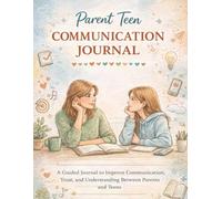 Parent Teen Communication Journal A Guided Workbook to Improve Communication, Build Trust, and Strengthen Understanding Between Parents and Teens
