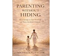 Parent Without Hiding: The Courage to Face Yourself and Raise Resilient Children