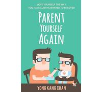 Parent Yourself Again: Love Yourself the Way You Have Always Wanted to Be Loved: 3 (Self-Compassion)