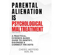 Parental Alienation Is Psychological Maltreatment: A 156 Page 8.5 x 11" Practical Evidence-Based Guide to Identify, Diagnose & Connect The Dots
