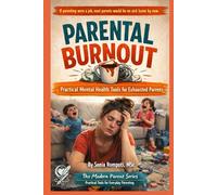 Parental Burnout: Practical Mental Health Tools for Exhausted Parents Dealing with Stress, Guilt, and Emotional Overload (The Modern Parent: Practical Tools for Everyday Life)