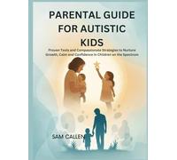 PARENTAL GUIDE FOR AUTISTIC KIDS: Proven Tools and Compassionate Strategies to Nurture Growth, Calm, and Confidence in Children on the Spectrum