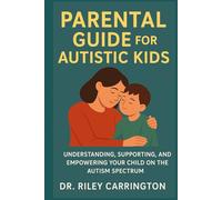 Parental Guide for Autistic Kids: Understanding, Supporting, and Empowering Your Child on the Autism Spectrum