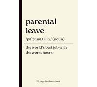 Parental Leave Notebook: The World's Best Job with the Worst Hours: Funny Dictionary Definition Journal | 120-Page Lined Notebook for New Parents, ... Baby Shower Gift, Maternity & Paternity Leave