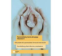 Parentalidad y teoría del apego (Vol. 2): Dificultades de la parentalidad. Formas de intervención