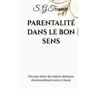 PARENTALITÉ DANS LE BON SENS: Clés pour élever des enfants obéissants, émotionnellement sains et réussis (S. G TREASURE'S PARENTING BOOKSTORE)