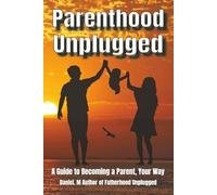 Parenthood Unplugged: A Guide to Becoming a Parent, Your Way