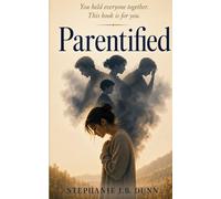 Parentified: Recognize the Wound, Reclaim Your Life, and Stop Carrying What Was Never Yours to Carry