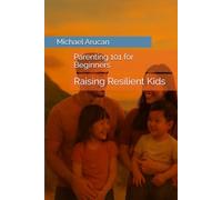 Parenting 101 for Beginners: Raising Resilient Kids (Parenting Through the Seasons of Life)