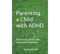 Parenting a Child with ADHD: A practical guide for calm , connection and growth