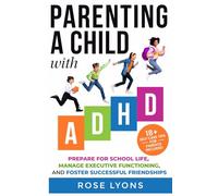 Parenting a Child with ADHD: How to Prepare Your Child for School Life, Integrate Executive Functioning Skills, and Foster Successful Friendships (Thriving Beyond Labels Toolbox)