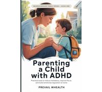 PARENTING A CHILD WITH ADHD: Practical Tools to Reduce Meltdowns, Improve Focus, and Build Emotional Regulation at Home (The Neurodivergent Family Series)
