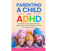 Parenting a Child with ADHD:: Techniques for Managing Hyperactivity, Impulsivity and Anger Outbursts to Become an Empowered Parent