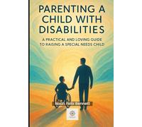 Parenting a Child with Disabilities: A Practical and Loving Guide to Raising a Special Needs Child: A Guide to Raising a Child with Disabilities with ... Comprehensive Guides for Every Generation)
